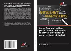 Обложка Come fare marketing per ottenere uno studio di servizi professionali da un milione di dollari