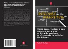 Couverture de Como comercializar o seu caminho para uma prática de serviços profissionais de milhões de dólares