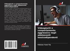 Bookcover of Videogiochi e comportamento aggressivo negli adolescenti tossicodipendenti