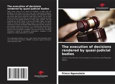Couverture de The execution of decisions rendered by quasi-judicial bodies