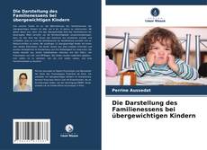 Copertina di Die Darstellung des Familienessens bei übergewichtigen Kindern