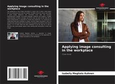 Applying image consulting in the workplace kitap kapağı