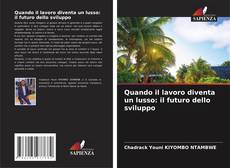 Portada del libro de Quando il lavoro diventa un lusso: il futuro dello sviluppo