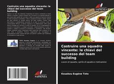 Copertina di Costruire una squadra vincente: le chiavi del successo del team building