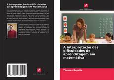 Couverture de A interpretação das dificuldades de aprendizagem em matemática