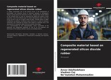 Capa do livro de Composite material based on regenerated silicon dioxide rubber 