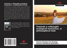 Bookcover of Towards a rethought ecological humanism. A philosophical look