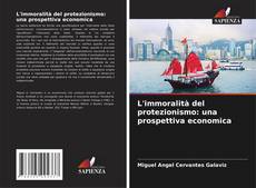 Couverture de L'immoralità del protezionismo: una prospettiva economica