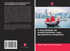 Capa do livro de A imoralidade do proteccionismo: uma perspectiva económica 