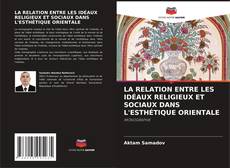LA RELATION ENTRE LES IDÉAUX RELIGIEUX ET SOCIAUX DANS L'ESTHÉTIQUE ORIENTALE kitap kapağı