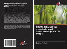 Effetti della politica monetaria sugli investimenti privati in Etiopia的封面