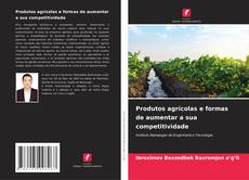 Produtos agrícolas e formas de aumentar a sua competitividade kitap kapağı