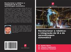 Capa do livro de Revolucionar a robótica: a integração da IA e da aprendizagem automática 