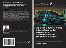 Buchcover von Impulsar el futuro: Cómo la tecnología de las baterías está transformando los vehículos eléctricos