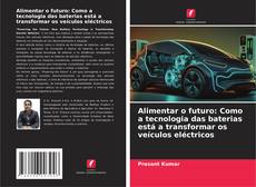 Bookcover of Alimentar o futuro: Como a tecnologia das baterias está a transformar os veículos eléctricos