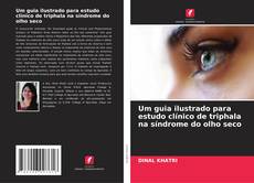 Bookcover of Um guia ilustrado para estudo clínico de triphala na síndrome do olho seco