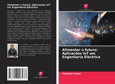 Buchcover von Alimentar o futuro: Aplicações IoT em Engenharia Eléctrica
