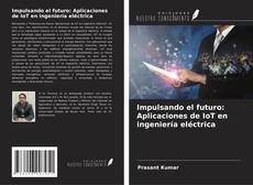 Portada del libro de Impulsando el futuro: Aplicaciones de IoT en ingeniería eléctrica