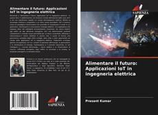 Capa do livro de Alimentare il futuro: Applicazioni IoT in ingegneria elettrica 