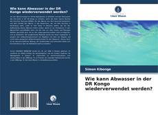 Copertina di Wie kann Abwasser in der DR Kongo wiederverwendet werden?