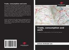 Bookcover of Trade, consumption and work