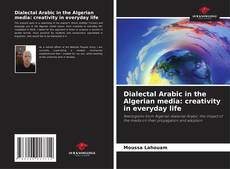 Couverture de Dialectal Arabic in the Algerian media: creativity in everyday life