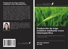 Portada del libro de Producción de trigo sintético mediante cruce interespecífico