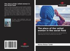 The place of the veiled woman in the social field kitap kapağı