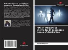 Bookcover of Fate of indigenous knowledge in exogenous modes of domination