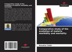 Portada del libro de Comparative study of the evolution of malaria morbidity and mortality