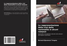 Copertina di La rappresentazione della crisi della razionalità in alcuni romanzi