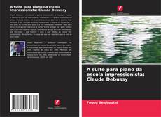 Borítókép a  A suite para piano da escola impressionista: Claude Debussy - hoz
