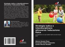 Copertina di Strategia ludica e interdisciplinare attraverso l'educazione fisica