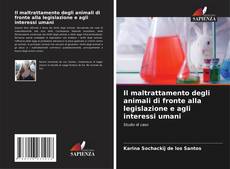 Copertina di Il maltrattamento degli animali di fronte alla legislazione e agli interessi umani