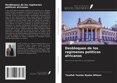 Capa do livro de Desbloqueo de los regímenes políticos africanos 