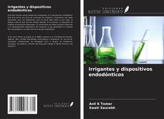 Portada del libro de Irrigantes y dispositivos endodónticos