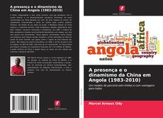 Copertina di A presença e o dinamismo da China em Angola (1983-2010)
