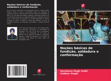 Bookcover of Noções básicas de fundição, soldadura e conformação