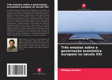 Bookcover of Três ensaios sobre a governação económica europeia no século XXI