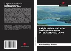 Bookcover of A right to humanitarian intervention under INTERNATIONAL LAW?