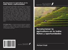Bookcover of Revolucionar la agricultura en la India: Retos y oportunidades
