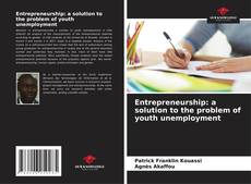 Bookcover of Entrepreneurship: a solution to the problem of youth unemployment