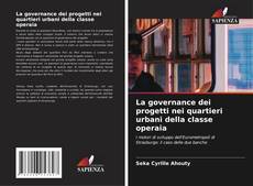 Copertina di La governance dei progetti nei quartieri urbani della classe operaia