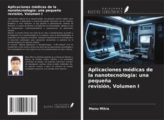 Portada del libro de Aplicaciones médicas de la nanotecnología: una pequeña revisión, Volumen I