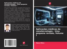 Capa do livro de Aplicações médicas da nanotecnologia - Uma pequena revisão, Volume I 