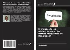 Couverture de El mundo de los adolescentes en los barrios marginales de Bangladesh