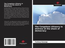 Bookcover of The Congolese citizenry in distress at the shock of democracy