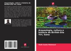 Couverture de Arqueologia, cultura e história de Birifoh-Sila Yiri, Gana