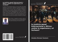 Couverture de La justicia penal internacional y África: ¿entre la esperanza y el rechazo?