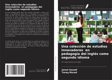 Borítókép a  Una colección de estudios innovadores en pedagogía del inglés como segundo idioma - hoz